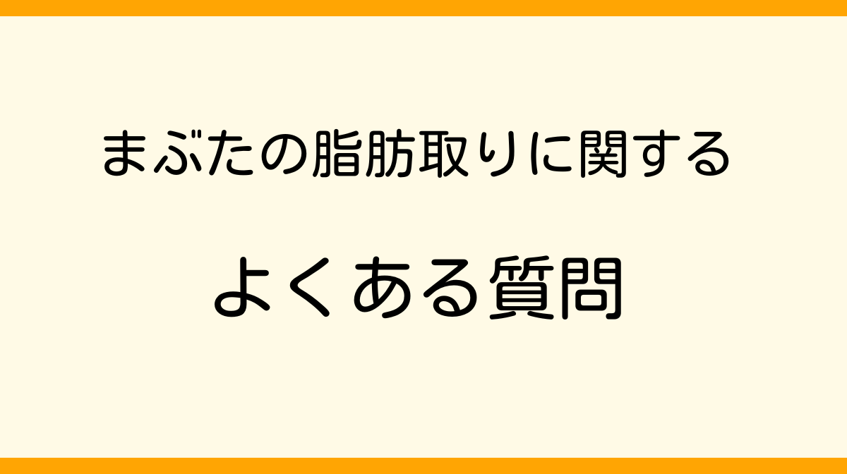 まぶたの脂肪取りに関するよくある質問